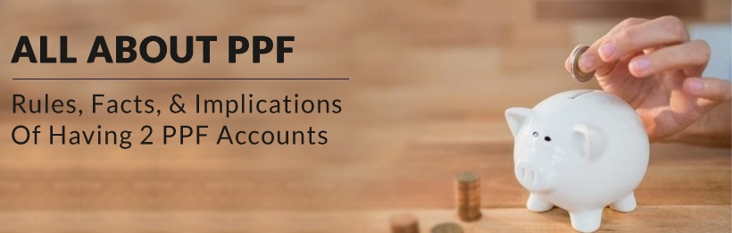Rules, Facts, & Implications  Of Having 2 PPF Accounts